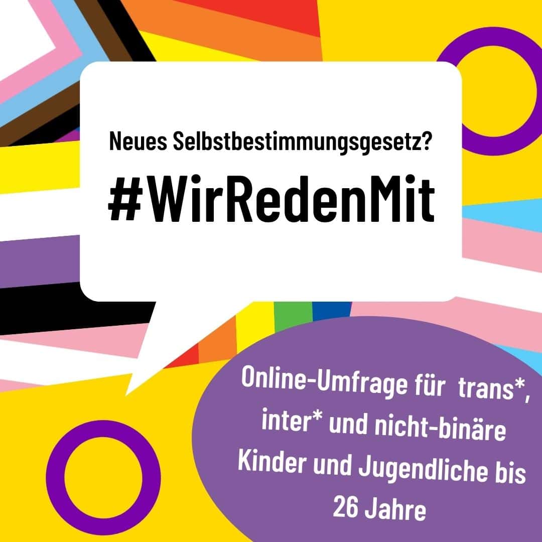 In der Mitte des Bildes steht: "Ein neues Selbstbestimmungsgesetz? Wir reden mit". Schwarzer Text auf weißer Sprechblase. Im Hintergrund sind queere Flaggen zu erkennen, die kreuz und quer übereinander liegen. Zu sehen sind die trans* Flagge, die inter* Flagge, die nicht-binäre Flagge, die und die Regenbogenfahne mit braunen und schwarzen wie auch trans*-farbenen Streifen.