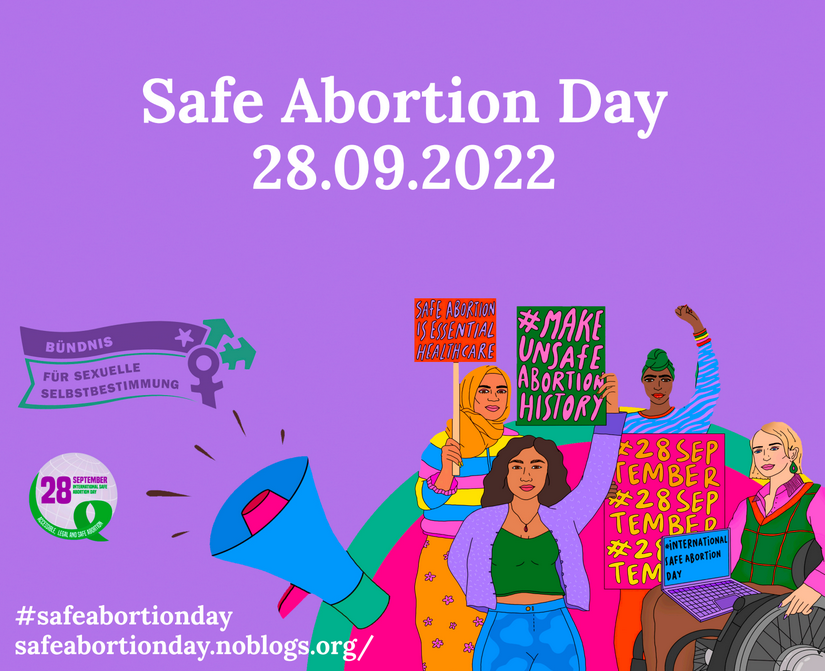 Grafik der AG Safe Abortion Day und des Bündnisses für sexuelle Selbstbestimmung: Der Hintergrund der Grafik ist lila. Darauf steht oben in weißer Schrift: Safe Abortion Day 28.09.2022. Unten sind viel gezeichnete Personen zu sehen. Sie lächeln und halten Schilder in die Höhe. Auf einem steht: "Schwangerschaftsabbrüche gehören zur grundlegenden Gesundheitsversorgung". Auf einem weiteren Schild stet "Lasst uns unsichere Abtreibungen zur Geschichte machen". Eine der Personen sitzt in einem Rollstuhl, eine der Personen ist Schwarz, eine der Personen trägt ein Kopftuch.