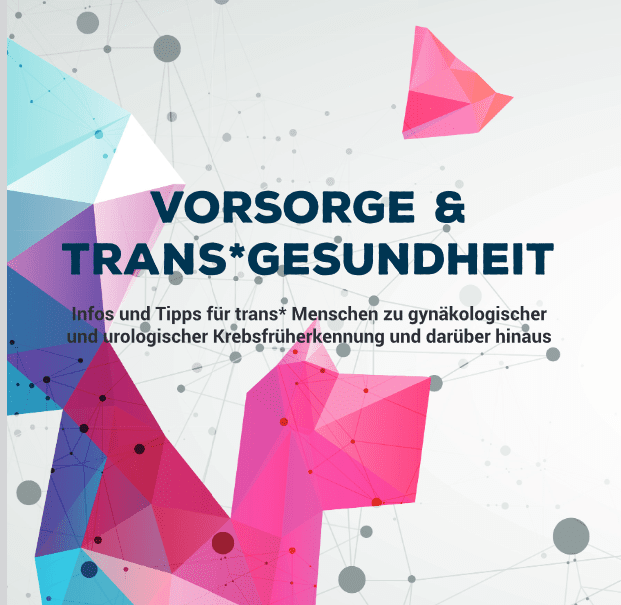 Titelblatt der Broschüre. In der Mitte steht: „Vorsorge und Trans*gesundheit. Infos und Tipps für trans* Menschen zu gynäkologischer und urologischer Krebsfrüherkennung und darüber hinaus“. Dunkelblaue Schrift auf grauem, lila, blauem und pinkem Hintergrund.