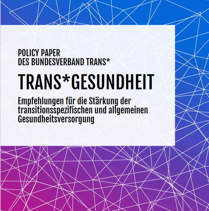 Grafik. Da steht "Policy Paper des Bundesverband Trans*. Trans*gesundheit – Empfehlungen für die Stärkung der transitionsspezifischen und allgemeinen Gesundheitsversorgung.“ Schwarze Schrift auf weißem Hintergrund. Die Schrift ist in einem weißen Kasten. Um den Kasten herum ist ein Hintergrund in den Farben lila, rosa und blau.