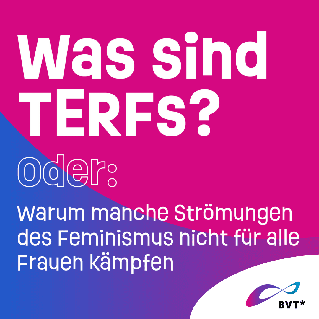 Im Hintergrund ist ein violetter Farbverlauf. In weißer Schrift steht der Titel "Was sind TERFs? Oder: Warum manche Strömungen des Feminismus nicht für alle Frauen kämpfen" oben mittig. Rechts unten ist das BVT*-Logo auf weißem Hintergrund zu sehen.