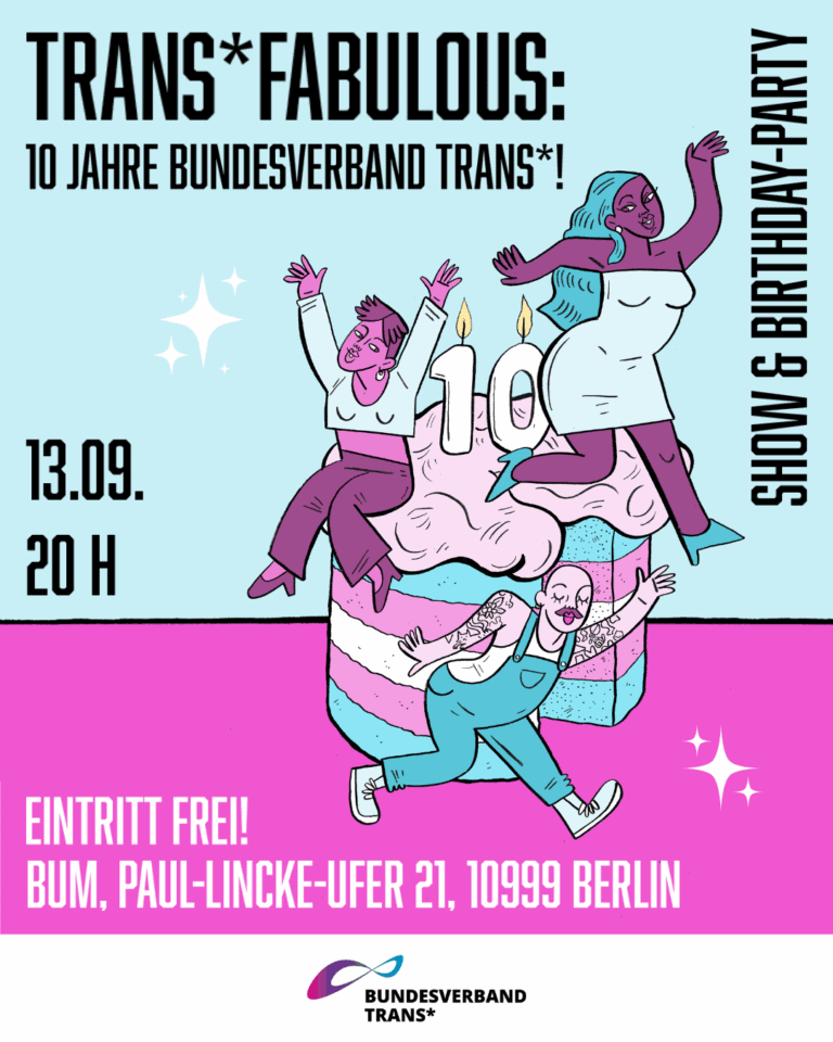 Grafik. Da steht: "TRANS*FABULOUS: 10 JAHRE BUNDESVERBAND TRANS*! Jubiläumsparty & Show. 13. September 20Uhr. Eintritt frei! bUm, Paul-Lincke-Ufer 21, 10999 Berlin." Zeichnung von drei Personen, die auf einem Geburtstagskuchen sitzen und feiern. Auf dem Kuchen steht eine Kerze mit der Zahl 10. Logo vom Bundesverband Trans.