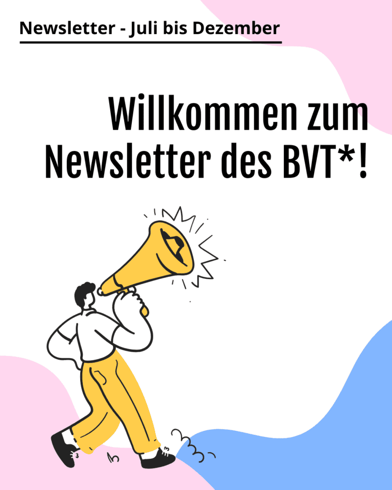Grafik. Da steht: "Newsletter: Januar bis Juni. Willkommen zum Newsletter des BVT*!" Unten links befindet sich die Zeichnung einer Person, die ein Megaphon hält. Im Hintergrund des gesamten Bildes befinden sich in den Ecken kleine Wellen aus hellen Pastellfarben der Trans-Flagge.