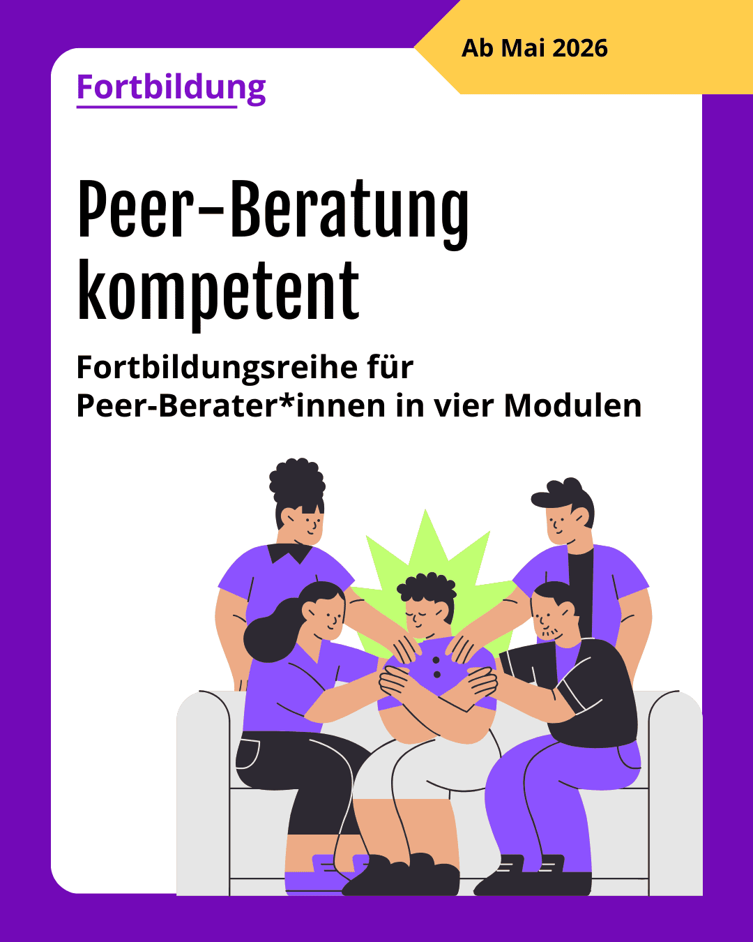 Grafik. Da steht: "Peer-Beratung kompetent“ – Fortbildungsreihe für Peer-Berater*innen in vier Modulen. Ab Mai 2026" Zeichnung einer Gruppe von Personen, die auf einem Sofa sitzen und der Person in der Mitte der Gruppe emotionale Unterstützung geben. Um das Bild herum ist ein lilafarbener Rahmen.