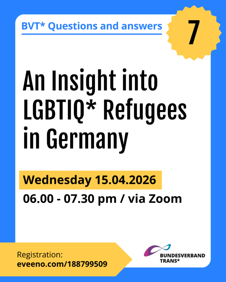 Grafik. Da steht: "BVT* Questions and answers – No. 7: An Insight into LGBTIQ* Refugees in Germany. Wednesday, 15 April 2026, 6–7.30 p.m. via Zoom. Registration: https://eveeno.com/188799509" Logo von Bundesverband Trans. Um das Bild herum ist ein blauesfarbener Rahmen.