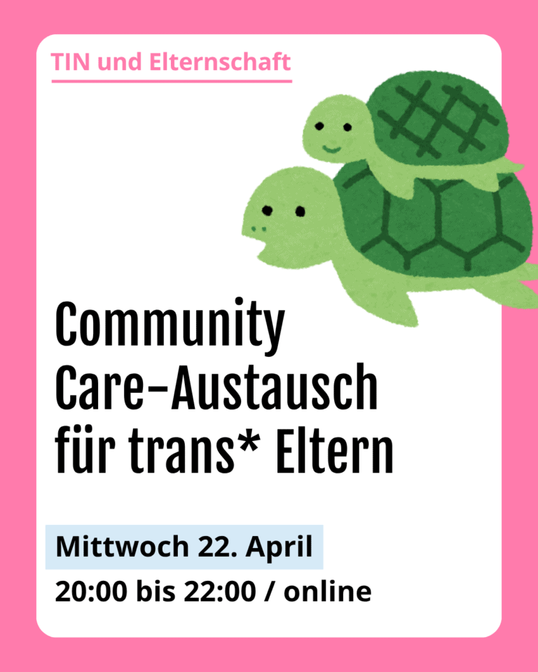 Grafik. Da steht: "TIN und Elternschaft. Community Care-Austausch für trans Eltern. Mittwoch 22. April. 20 bis 22Uhr online." Zeichnung einer Schildkrötenfamilie. Um das Bild herum ist ein rosafarbener Rahmen.