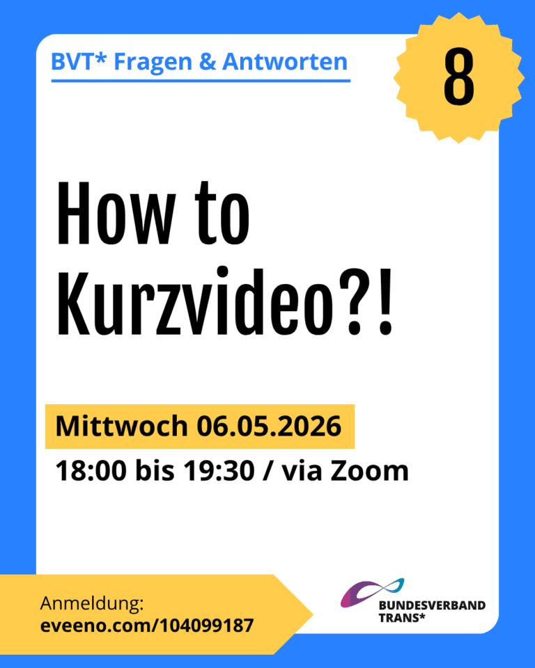 Grafik. Da steht: "BVT* Fragen & Antworten – Nummer: 8. How to Kurzvideo?! Mittwoch, 06. Mai 2026, 18:00 bis 19:30 Uhr über Zoom. Anmeldung: https://eveeno.com/104099187" Logo von Bundesverband Trans. Um das Bild herum ist ein blauesfarbener Rahmen.