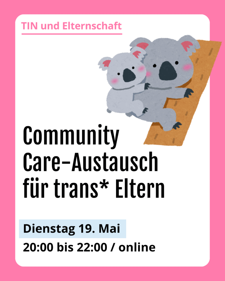 Grafik. Da steht: "TIN und Elternschaft. Community Care-Austausch für trans Eltern. Dienstag 19. Mai. 20 bis 22Uhr online." Zeichnung einer Koala-Familie. Um das Bild herum ist ein rosafarbener Rahmen.