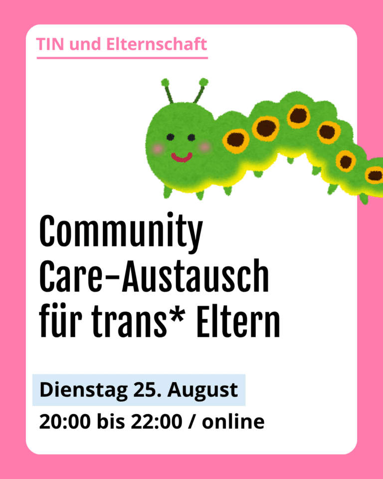 Grafik. Da steht: "TIN und Elternschaft. Community Care-Austausch für trans Eltern. Dienstag 25 August. Von 20 bis 22Uhr online." Zeichnung einer glücklichen Raupe.