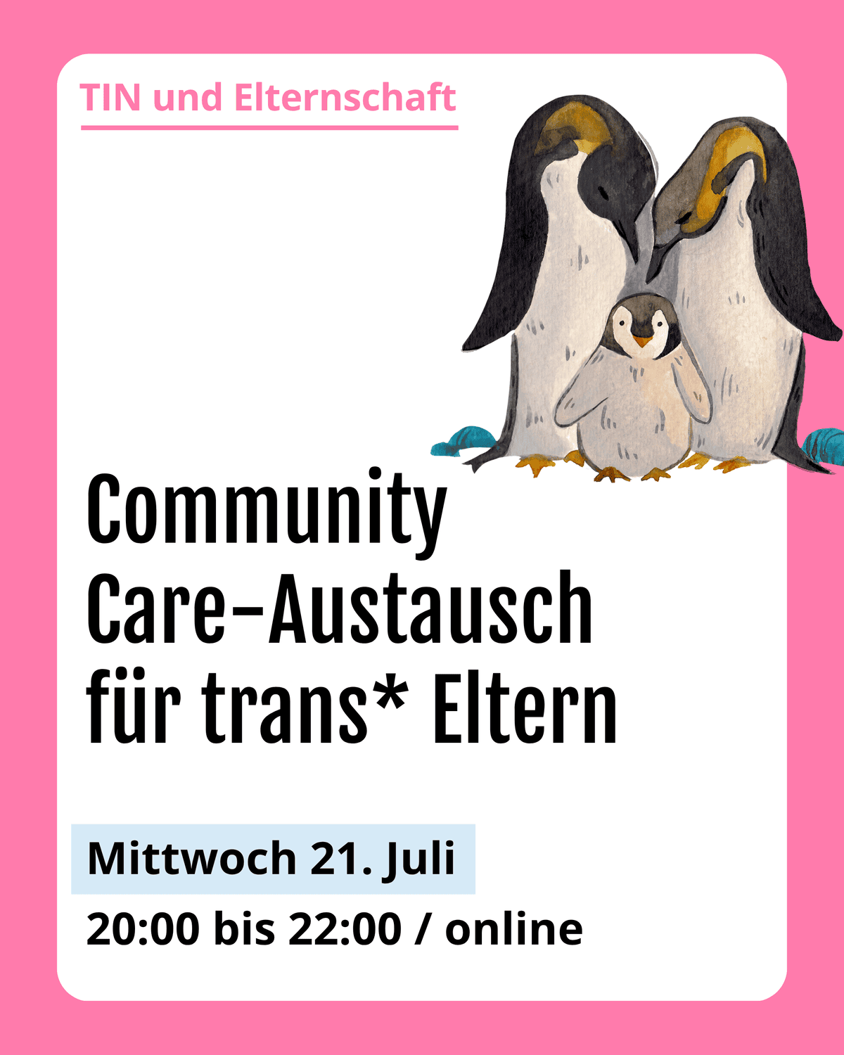 Grafik. Da steht: "TIN und Elternschaft. Community Care-Austausch für trans Eltern. Mittwoch 21 Juli. 20 bis 22Uhr online." Zeichnung einer Pinguinfamilie.
